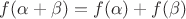 $f(\alpha+\beta)=f(\alpha)+f(\beta)$