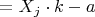 $= X_j \cdot k - a$