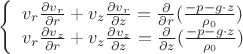 $\left\{\begin{array}{l} v_r\frac{\partial v_r}{\partial r}+v_z\frac{\partial v_r}{\partial z}=\frac{\partial}{\partial r}(\frac{-p-g\cdot z}{\rho_0}) \\ v_r\frac{\partial v_z}{\partial r}+v_z\frac{\partial v_z}{\partial z}=\frac{\partial}{\partial z}(\frac{-p-g\cdot z}{\rho_0}) \end{array}$