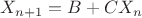 $X_{n+1}=B+CX_n$