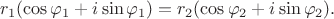 $$r_1(\cos\varphi_1+i\sin\varphi_1)=r_2(\cos\varphi_2+i\sin\varphi_2).$$ $$r_1(\cos\varphi_1+i\sin\varphi_1)=r_2(\cos\varphi_2+i\sin\varphi_2).$$