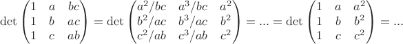 $$ \det{\begin{pmatrix}
 1 & a & bc\\
 1 & b & ac\\
 1 & c & ab
\end{pmatrix}}= \det{\begin{pmatrix}
 a^2/bc & a^3/bc & a^2\\
 b^2/ac & b^3/ac & b^2\\
 c^2/ab & c^3/ab & c^2
\end{pmatrix}}=...=\det{\begin{pmatrix}
 1 & a & a^2\\
 1 & b & b^2\\
 1 & c & c^2
\end{pmatrix}}=...$$