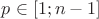 $p \in [1; n-1]$