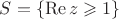 $S = \{\operatorname{Re} z \geqslant 1\}$