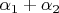 $\alpha_1+\alpha_2$