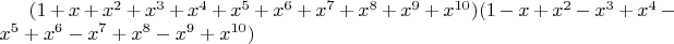$(1+x+x^2+x^3+x^4+x^5+x^6+x^7+x^8+x^9+x^{10})(1-x+x^2-x^3+x^4-x^5+x^6-x^7+x^8-x^9+x^{10})$