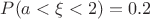 $P(a < \xi < 2)=0.2$