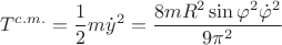 $$T^{c.m.} = \frac12 m {\dot{y}}^2 = \frac {8mR^2  \sin{\varphi}^2 \dot{\varphi}^2} {9\pi^2}$$