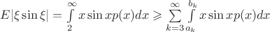 $E|\xi\sin\xi|=\int\limits_2^\infty x\sin x p(x)dx\geqslant \sum\limits_{k=3}^\infty \int\limits_{a
_k}^{b_k}x\sin x p(x)dx$