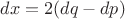 $dx=2(dq-dp)$