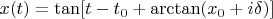 $x(t)=\tan[t-t_0+\arctan(x_0+i\delta)]$