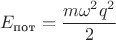 $$E_\text{пот}=\frac{m\omega^2q^2}{2}$$
