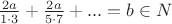 $\[\frac{{2a}}{{1\cdot3}} + \frac{{2a}}{{5\cdot7}} + ... = b \in N\]$
