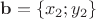 $\mathbf{b}=\{x_2; y_2\}$
