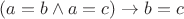 $(a = b \wedge a = c) \rightarrow b = c$