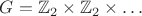 $G=\mathbb{Z}_2 \times \mathbb{Z}_2 \times \dots$