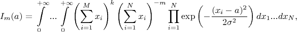 $$
I_m(a)=\int\limits_0^{+\infty}...\int\limits_0^{+\infty}\left(\sum\limits^M_{i=1}x_i\right)^k\right)\left(\sum\limits^N_{i=1}x_i\right)^{-m}\prod\limits^N_{i=1}\exp\left(-\frac{(x_i-a)^2}{2\sigma^2}\right)dx_1...dx_N,
$$