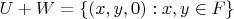 $U+W = \left\lbrace(x, y, 0) : x,y \in F\right\rbrace$