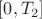 $[0, T_2]$