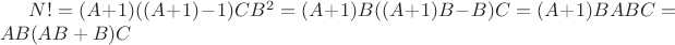 $N! = (A+1)((A+1)-1)CB^2=(A+1)B((A+1)B-B)C=(A+1)BABC=AB(AB+B)C$