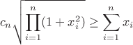 $$c_n\sqrt{\prod_{i=1}^n(1+x_i^2)}\ge \sum_{i=1}^n x_i$$