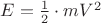 $E=\frac{1}{2}\cdot mV^2 $