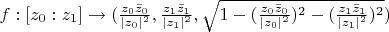$f : [z_0 : z_1 ] \rightarrow (\frac{z_0 \bar z_0}{\mid z_0 \mid^2}, \frac{z_1 \bar z_1}{\mid z_1 \mid^2}, \sqrt{1 - (\frac{z_0 \bar z_0}{\mid z_0 \mid^2})^2 - (\frac{z_1 \bar z_1}{\mid z_1 \mid^2})^2})$