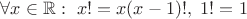 $\forall x\in\mathbb{R}:\ x!=x(x-1)!,\ 1!=1$