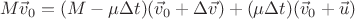 $$M\vec v_0 = (M - \mu \Delta t)(\vec v_0 + \Delta \vec v) + (\mu \Delta t)(\vec v_0 + \vec u)$$