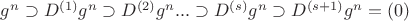 $g^n\supset{D^{(1)}}g^n\supset{D^{(2)}}g^n{...}\supset{D^{(s)}}g^n\supset{D^{(s+1)}}g^n=(0)$