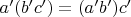 $a'(b'c') = (a'b')c'$