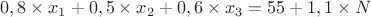 $$0,8 \times x_1+0,5 \times x_2+0,6 \times x_3=55+1,1\times N$$