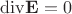 $\mathrm{div}\mathbf{E}=0$