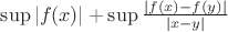 $\sup |f(x)| + \sup \frac{|f(x)-f(y)|}{|x-y|}$