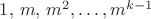 $1,\,m,\,m^2,\ldots,m^{k-1}$