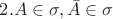 $2. A \in \sigma, \bar{A} \in \sigma$