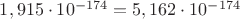$1,915\cdot10^{-174} = 5,162\cdot10^{-174}$