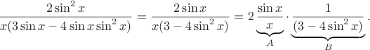 $$\frac {2\sin^2x} {x(3\sin x-4\sin x \sin^2 x)}=\frac {2\sin x} {x(3-4 \sin^2 x)}=
2\underbrace{\frac {\sin x}x}_A\cdot\underbrace{\frac1{(3-4 \sin^2 x)}}_B.$$