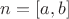 $n=[a,b]$