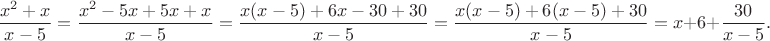 $$\frac{x^2+x}{x-5}=\frac{x^2-5x+5x+x}{x-5}=\frac{x(x-5)+6x-30+30}{x-5}=\frac{x(x-5)+6(x-5)+30}{x-5}=x+6+\frac{30}{x-5}.$$