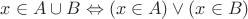 $x \in A \cup B \Leftrightarrow (x \in A) \lor (x \in B)$