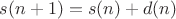 $s(n+1)=s(n)+d(n)$