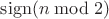 $\operatorname{sign}(n\bmod 2)$
