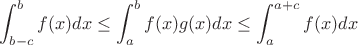 $$
\int_{b-c}^b f(x)dx \leq \int_a^bf(x)g(x)dx \leq \int_a^{a + c}f(x) dx
$$