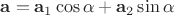 $\mathbf a=\mathbf a_1\cos\alpha+\mathbf a_2\sin\alpha$