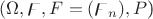 $(\Omega, \digamma, F = (\digamma_n), P$)