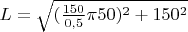 $ L =\sqrt{(\frac{150}{0,5} \pi  50)^2+150^2} $