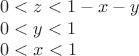 $$
\begin{array}{l}
   0 < z < 1 - x - y  \\
   0 < y < 1  \\
   0 < x < 1 
\end{array} 
$$