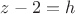 $z-2=h$