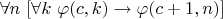 $\forall n ~ [\forall k ~ \varphi(c,k) \to \varphi(c+1,n)]$
